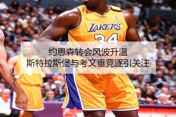 约恩森转会风波升温 斯特拉斯堡与考文垂竞逐引关注